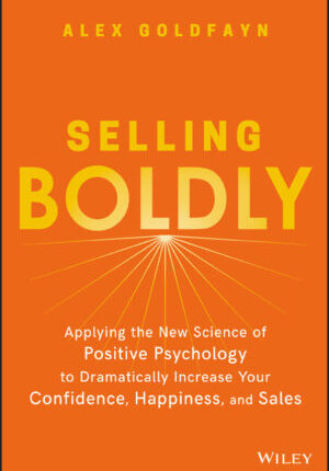Selling boldly: applying the new science of positive psychology to dramatically increase your confidence, happiness, and sales Ebook